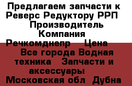 Предлагаем запчасти к Реверс-Редуктору РРП-40 › Производитель ­ Компания “Речкомднепр“ › Цена ­ 4 - Все города Водная техника » Запчасти и аксессуары   . Московская обл.,Дубна г.
